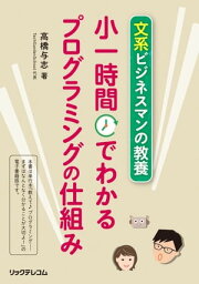 文系ビジネスマンの教養　小一時間でわかるプログラミングの仕組み【電子書籍】[ 高橋与志 ]