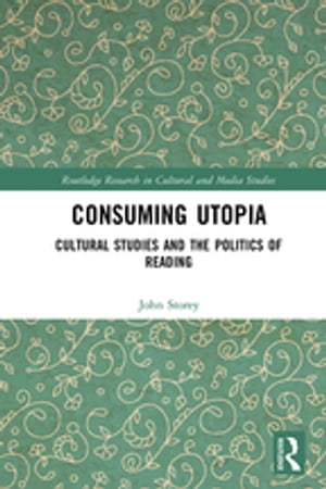 Consuming Utopia Cultural Studies and the Politics of ReadingŻҽҡ[ John Storey ]