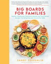 Big Boards for Families Healthy, Wholesome Charcuterie Boards and Food Spread Recipes that Bring Everyone Around the Table【電子書籍】 Sandy Coughlin