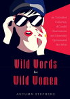 Wild Words for Wild Women An Unbridled Collection of Candid Observations and Extremely Opinionated Bon Mots (Girls run the world, Nasty women, Affirmation quotes)【電子書籍】[ Autumn Stephens ]