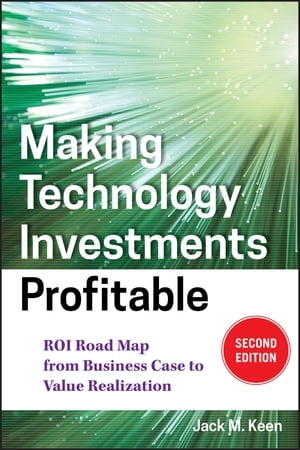 Making Technology Investments Profitable ROI Road Map from Business Case to Value Realization【電子書籍】[ Jack M. Keen ]