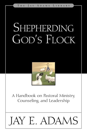 Shepherding God's Flock A Handbook on Pastoral Ministry, Counseling, and LeadershipŻҽҡ[ Jay E. Adams ]