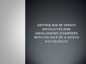Getting Rid Of Speech Difficulties and Swallowing Disorders with the Help of a Speech Pathologist