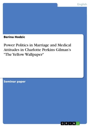 Power Politics in Marriage and Medical Attitudes in Charlotte Perkins Gilman's 'The Yellow Wallpaper'