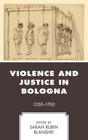 Violence and Justice in Bologna 1250?1700【電子書籍】[ Sarah Rubin Blanshei ]