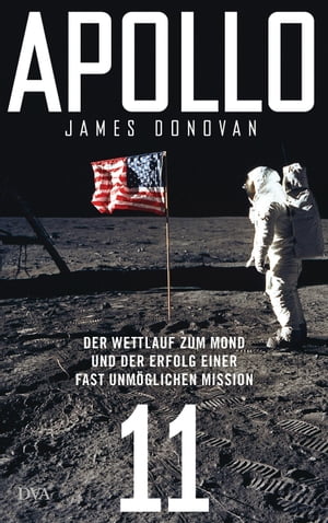 Apollo 11 Der Wettlauf zum Mond und der Erfolg einer fast unm?glichen Mission - Mit zahlreichen farbigen Abbildungen