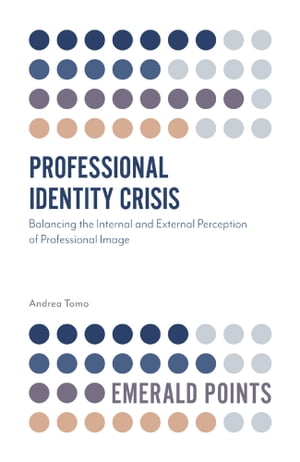 Professional Identity Crisis Balancing the Internal and External Perception of Professional Image【電子書籍】[ Andrea Tomo ]