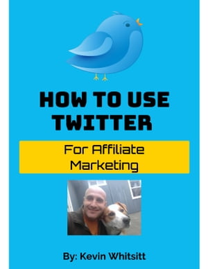 How to Use Twitter for Affiliate Marketing!【電子書籍】[ Kevin Whitsitt ]