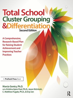 Total School Cluster Grouping and Differentiation A Comprehensive, Research-based Plan for Raising Student Achievement and Improving Teacher Practices