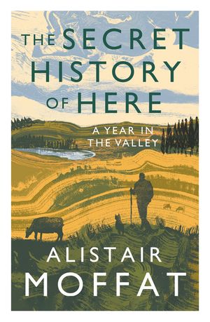 The Secret History of Here A Year in the ValleyŻҽҡ[ Alistair Moffat...