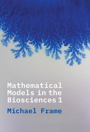 Mathematical Models in the Biosciences I【電子書籍】[ Michael Frame ]