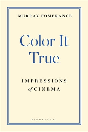 Color It True Impressions of Cinema【電子書籍】[ Professor Murray Pomerance ]