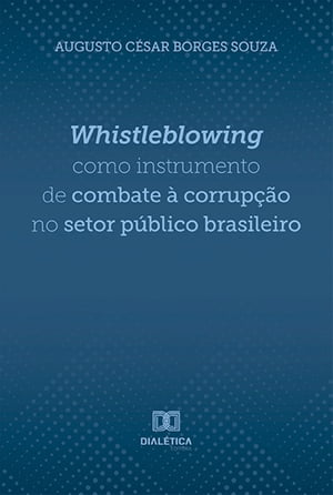 Whistleblowing como instrumento de combate corrup o no setor p blico brasileiro【電子書籍】 Augusto C sar Borges Souza