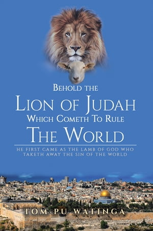 Behold the Lion of Judah Which Cometh To Rule The World【電子書籍】[ Tom Watinga ]