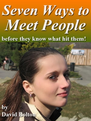 Seven Ways to Meet People: Before They Know What Hit Them!