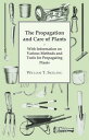 The Propagation and Care of Plants - With Information on Various Methods and Too...