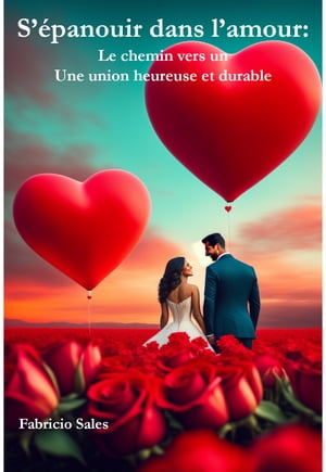 S’épanouir dans l’amour: Le chemin vers un Une union heureuse et durable