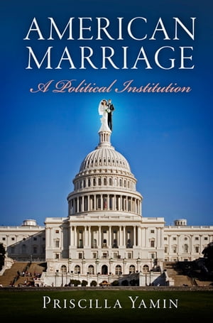 American Marriage A Political Institution【電子書籍】[ Priscilla Yamin ]