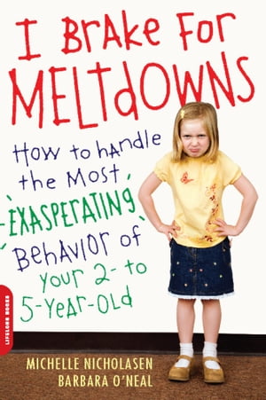 I Brake for Meltdowns How to Handle the Most Exasperating Behavior of Your 2- to 5-Year-Old