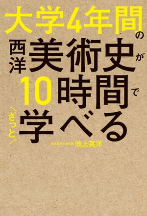 大学4年間の西洋美術史が10時間でざっと学べる【電子書籍】[ 池上英洋 ]