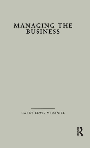Managing the Business How Successful Managers Align Management Systems with Business Strategy【電子書籍】 Garry L. McDaniel