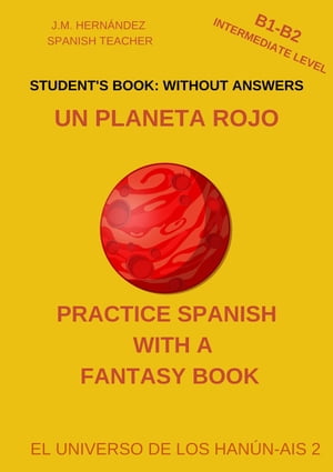 Un Planeta Rojo (B1-B2 Intermediate Level) -- Student's Book: Without Answers (Spanish Graded Readers) Practice Spanish with a Fantasy Book - El Universo de los Han?n-Ais, #2Żҽҡ[ J.M. Hern?ndez ]