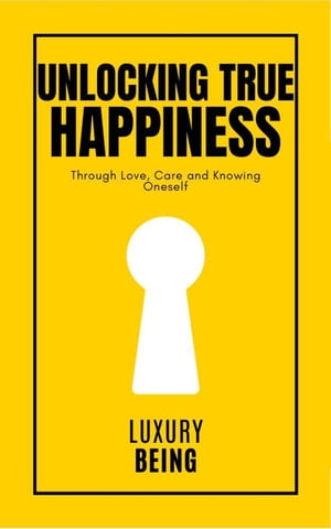 Unlocking True Happiness: Through Love, Care and knowing Oneself