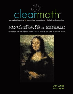 Fragments to Mosaic The Art of Teaching Math to Shape Critical Thinking and Problem Solving Skills【電子書籍】[ Don White ]