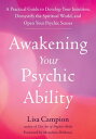 Awakening Your Psychic Ability A Practical Guide to Develop Your Intuition, Demystify the Spiritual World, and Open Your Psychic Senses【電子書籍】 Lisa Campion