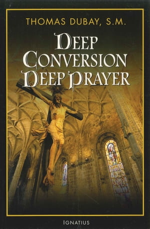 Deep Conversion/Deep Prayer【電子書籍】[ Fr. Thomas Dubay S.M. ]