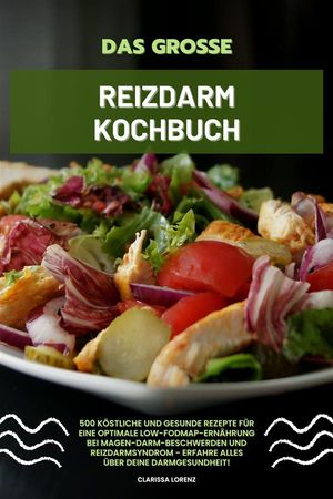 Das große Reizdarm Kochbuch: 500 köstliche und gesunde Rezepte für eine optimale LOW-FODMAP-Ernährung bei Magen-Darm-Beschwerden und Reizdarmsyndrom - Erfahre alles über deine Darmgesundheit!