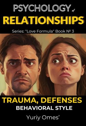 Psychology of Relationships: Trauma, Defenses, Behavioral Style