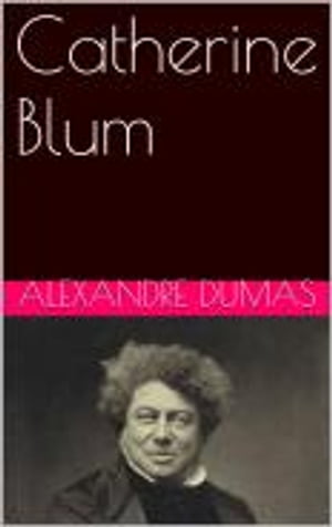 Catherine Blum【電子書籍】[ Alexandre Dumas ]