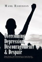 Overcoming Depression, Discouragement Despair Walking Through a 7-Day Breakthrough Process to Conquer Depression, Discouragement, Despair, or Anxiety You Will Never Be the Same Again 【電子書籍】 Mark Roberson