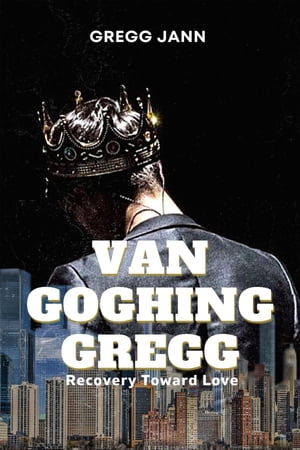 Van Goghing Gregg Recovery Toward Love【電子書籍】 Gregg Jann