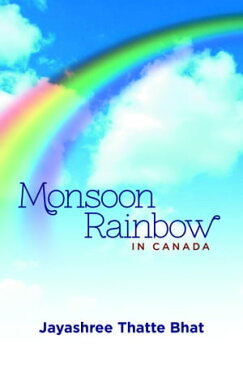 Monsoon RainbowIn Canada【電子書籍】[ Jayashree Thatte Bhat ]