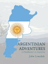 Argentinian Adventures A Planthunter in Argentina【電子書籍】[ John Lonsdale ]