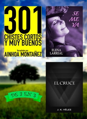 301 Chistes Cortos y Muy Buenos + Se me va + El Cruce De 3 en 3【電子書籍】[ Ainhoa Monta?ez ]