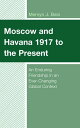 Moscow and Havana 1917 to the Present An Enduring Friendship in an Ever-Changing...