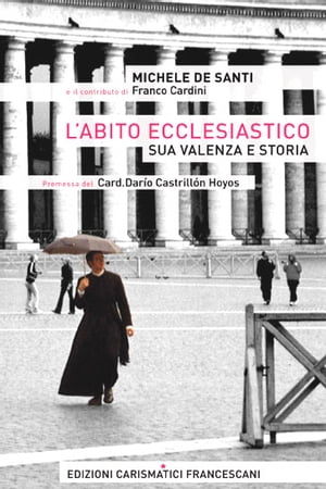 L'abito ecclesiastico: sua valenza e storia【電子書籍】[ don Michele De Santi ]