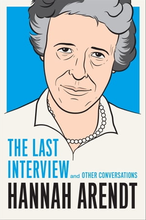 Hannah Arendt: The Last Interview And Other Conversations【電子書籍】 Hannah Arendt