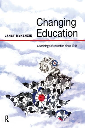 Changing Education A Sociology of Education Since 1944【電子書籍】 Janet Mckenzie