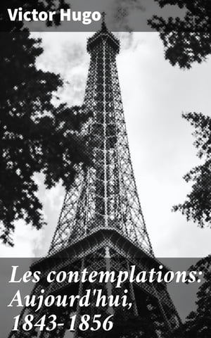 Les contemplations: Aujourd 039 hui, 1843-1856【電子書籍】 Victor Hugo
