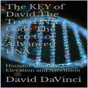 The KEY of David The True DNA Code The Secrets of Advanced DNA【電子書籍】 David DaVinci