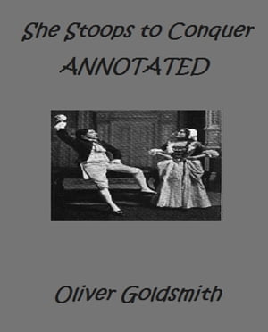 She Stoops to Conquer; or, The Mistakes of a Night. A Comedy (Annotated)