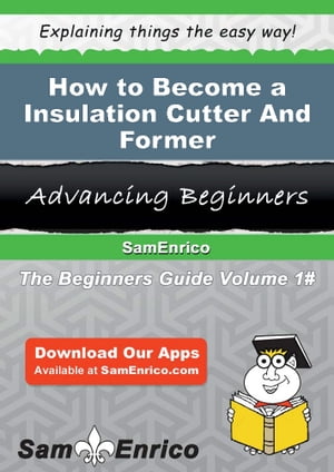 How to Become a Insulation Cutter And Former How to Become a Insulation Cutter And Former【電子..