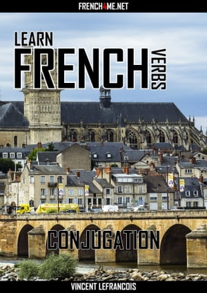 Learn French Verbs - Conjugation【電子書籍】[ Vincent Lefrancois ]