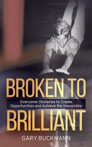 Broken to Brilliant; Overcome Obstacles to Create Opportunities &Achieve the ImpossibleŻҽҡ[ Gary Buckmann ]