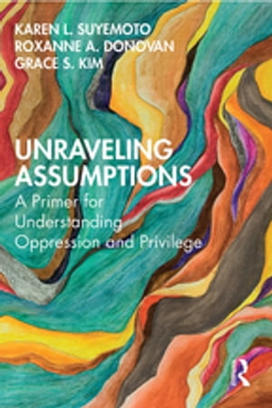 Unraveling Assumptions A Primer for Understanding Oppression and Privilege
