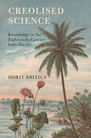 楽天楽天Kobo電子書籍ストアCreolised Science Knowledge in the Eighteenth-Century Indo-Pacific【電子書籍】[ Dorit Brixius ]